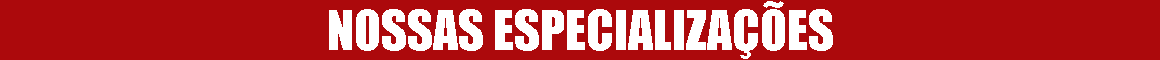 NOSSAS ESPECIALIZAÇÕES